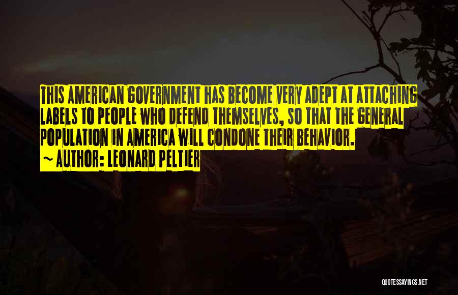 Leonard Peltier Quotes: This American Government Has Become Very Adept At Attaching Labels To People Who Defend Themselves, So That The General Population