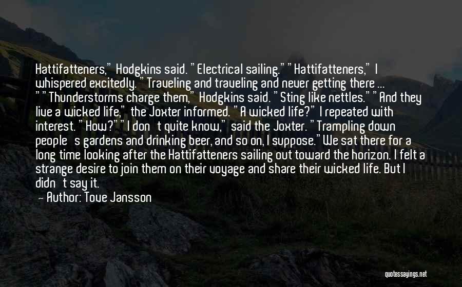 Tove Jansson Quotes: Hattifatteners, Hodgkins Said. Electrical Sailing.hattifatteners, I Whispered Excitedly. Traveling And Traveling And Never Getting There ... Thunderstorms Charge Them, Hodgkins