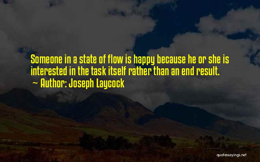 Joseph Laycock Quotes: Someone In A State Of Flow Is Happy Because He Or She Is Interested In The Task Itself Rather Than