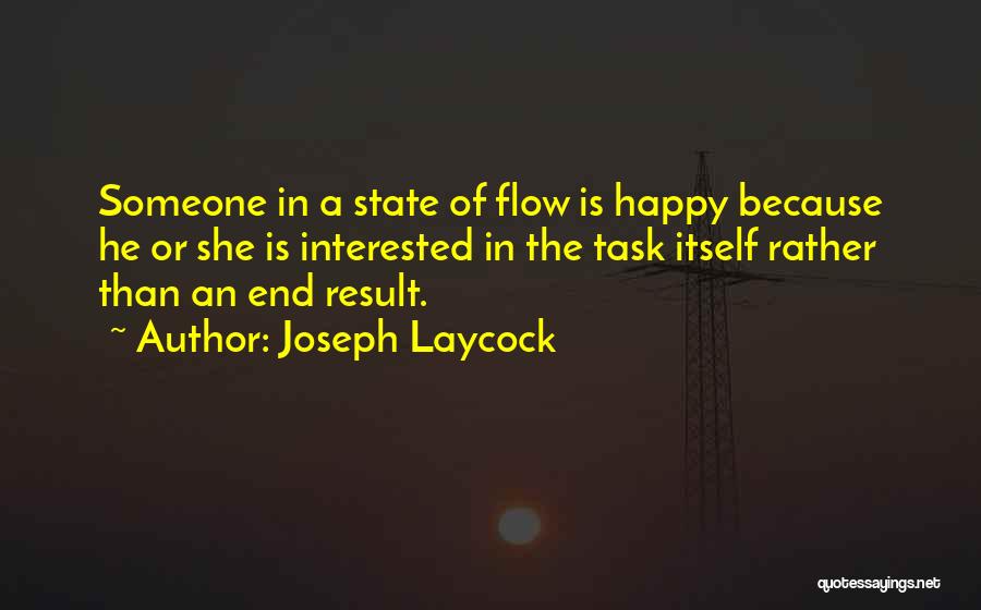 Joseph Laycock Quotes: Someone In A State Of Flow Is Happy Because He Or She Is Interested In The Task Itself Rather Than