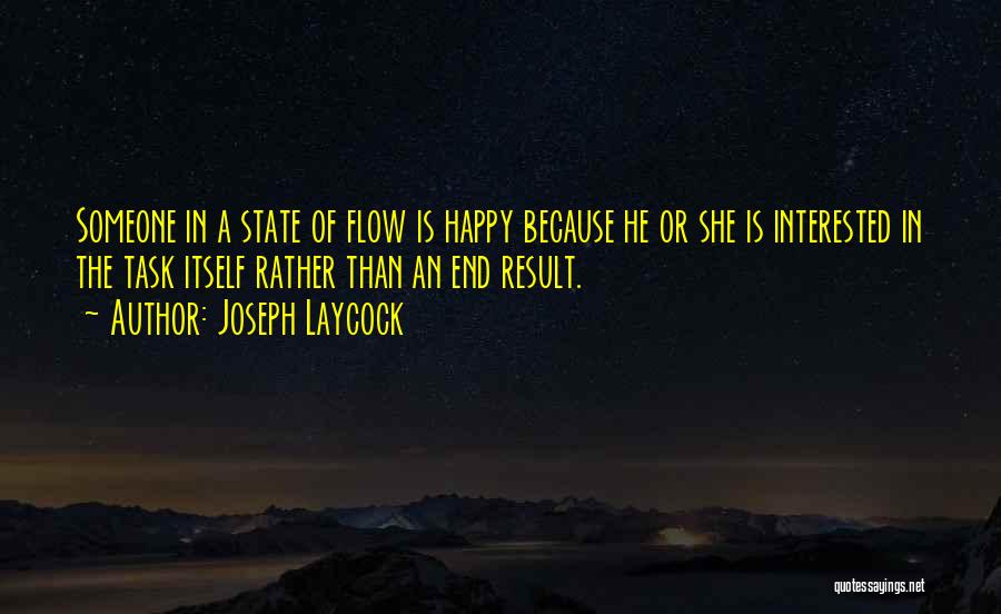 Joseph Laycock Quotes: Someone In A State Of Flow Is Happy Because He Or She Is Interested In The Task Itself Rather Than