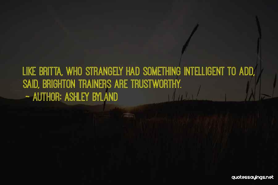 Ashley Byland Quotes: Like Britta, Who Strangely Had Something Intelligent To Add, Said, Brighton Trainers Are Trustworthy.