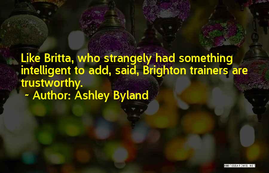 Ashley Byland Quotes: Like Britta, Who Strangely Had Something Intelligent To Add, Said, Brighton Trainers Are Trustworthy.