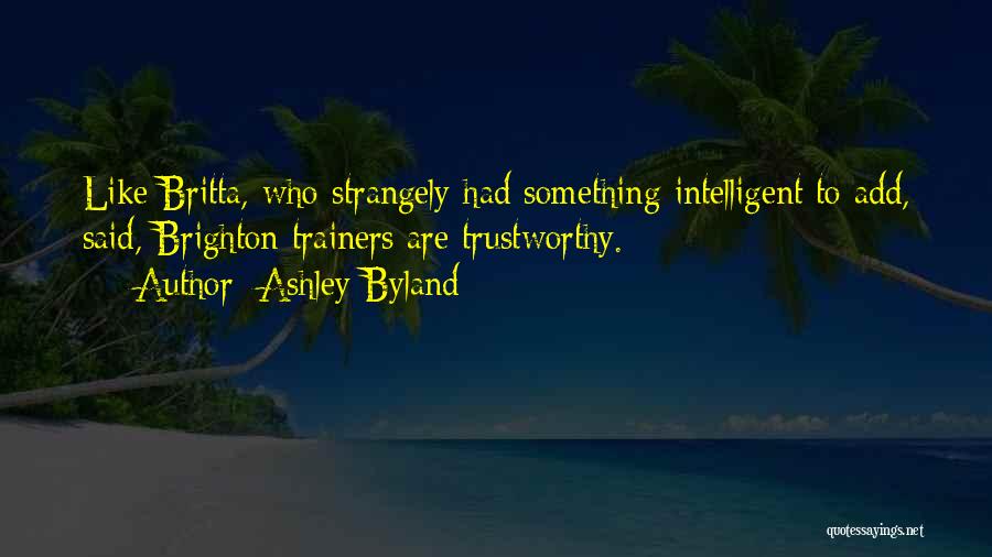 Ashley Byland Quotes: Like Britta, Who Strangely Had Something Intelligent To Add, Said, Brighton Trainers Are Trustworthy.