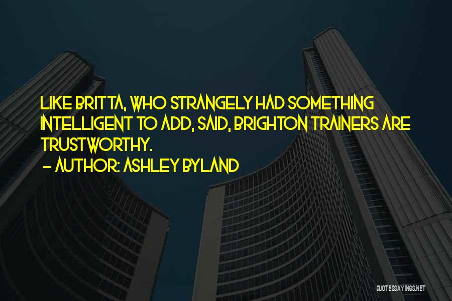 Ashley Byland Quotes: Like Britta, Who Strangely Had Something Intelligent To Add, Said, Brighton Trainers Are Trustworthy.