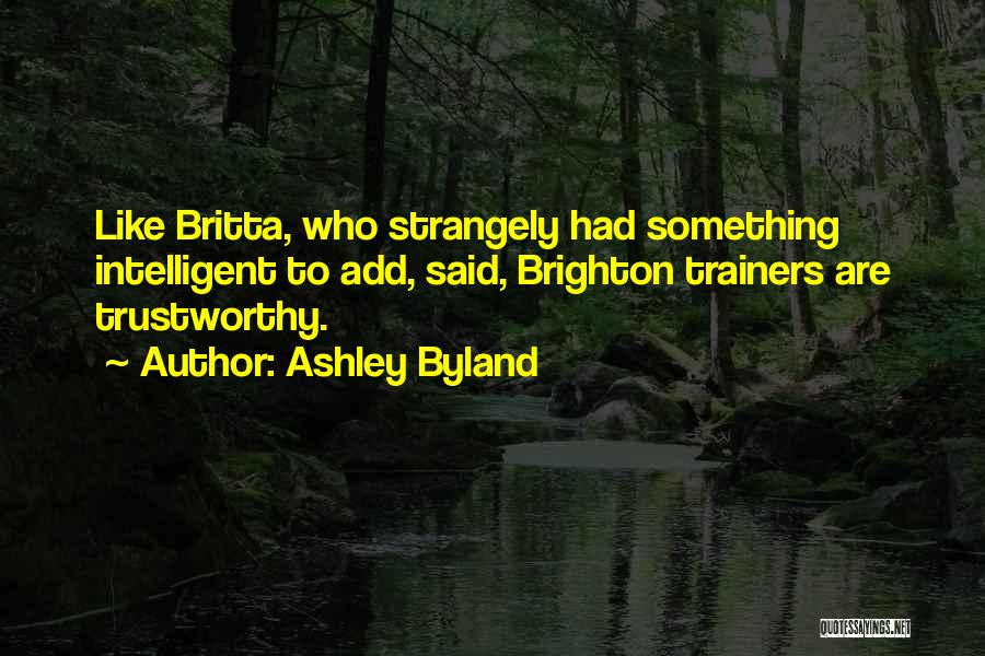 Ashley Byland Quotes: Like Britta, Who Strangely Had Something Intelligent To Add, Said, Brighton Trainers Are Trustworthy.