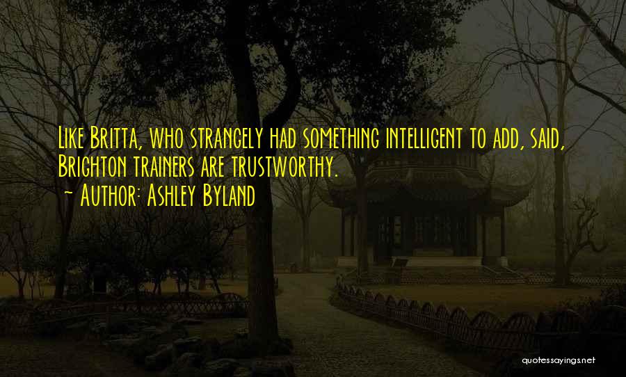 Ashley Byland Quotes: Like Britta, Who Strangely Had Something Intelligent To Add, Said, Brighton Trainers Are Trustworthy.