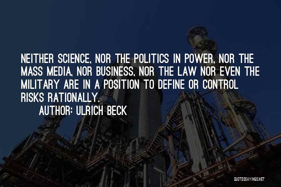 Ulrich Beck Quotes: Neither Science, Nor The Politics In Power, Nor The Mass Media, Nor Business, Nor The Law Nor Even The Military