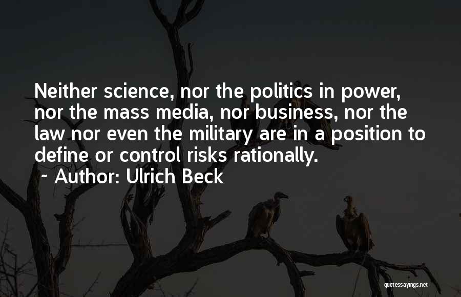 Ulrich Beck Quotes: Neither Science, Nor The Politics In Power, Nor The Mass Media, Nor Business, Nor The Law Nor Even The Military