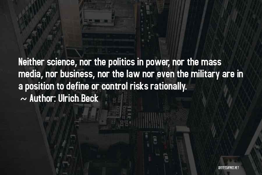 Ulrich Beck Quotes: Neither Science, Nor The Politics In Power, Nor The Mass Media, Nor Business, Nor The Law Nor Even The Military