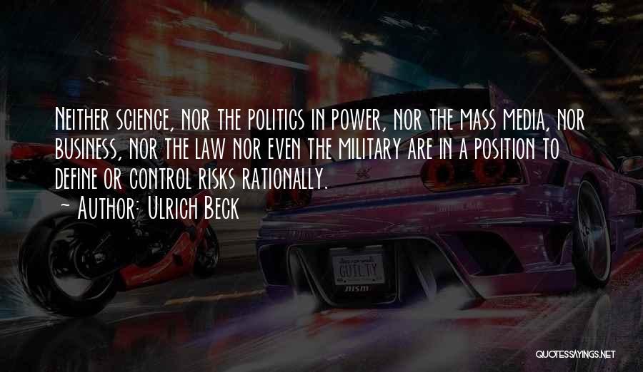 Ulrich Beck Quotes: Neither Science, Nor The Politics In Power, Nor The Mass Media, Nor Business, Nor The Law Nor Even The Military