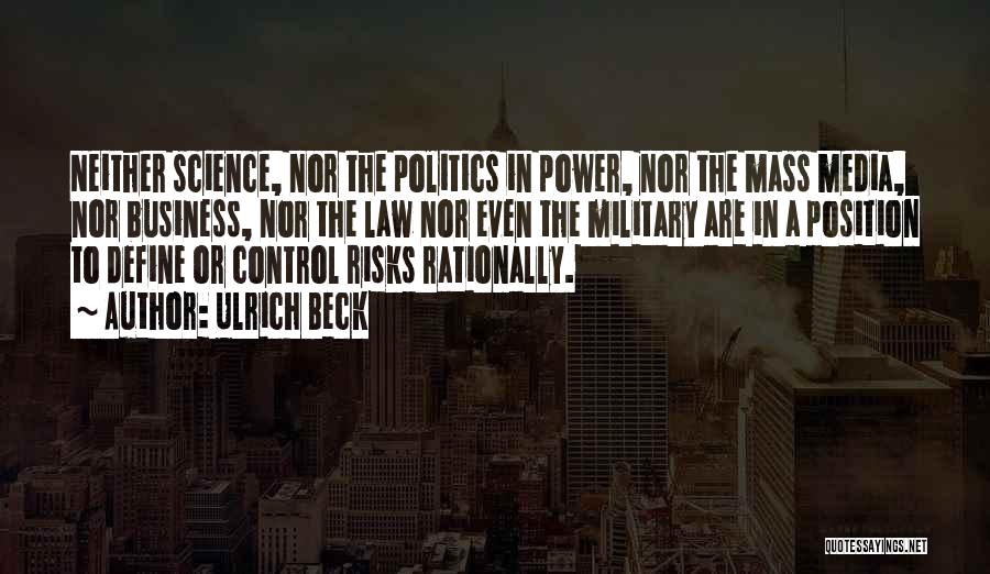 Ulrich Beck Quotes: Neither Science, Nor The Politics In Power, Nor The Mass Media, Nor Business, Nor The Law Nor Even The Military