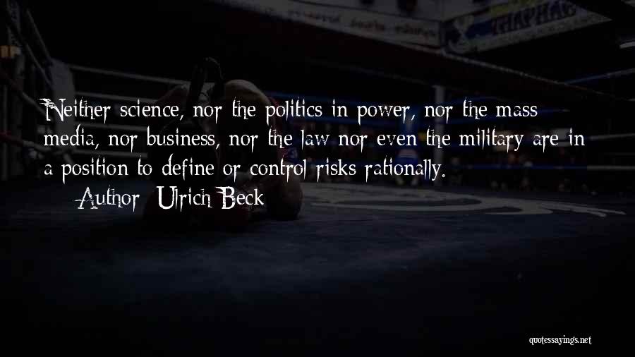 Ulrich Beck Quotes: Neither Science, Nor The Politics In Power, Nor The Mass Media, Nor Business, Nor The Law Nor Even The Military