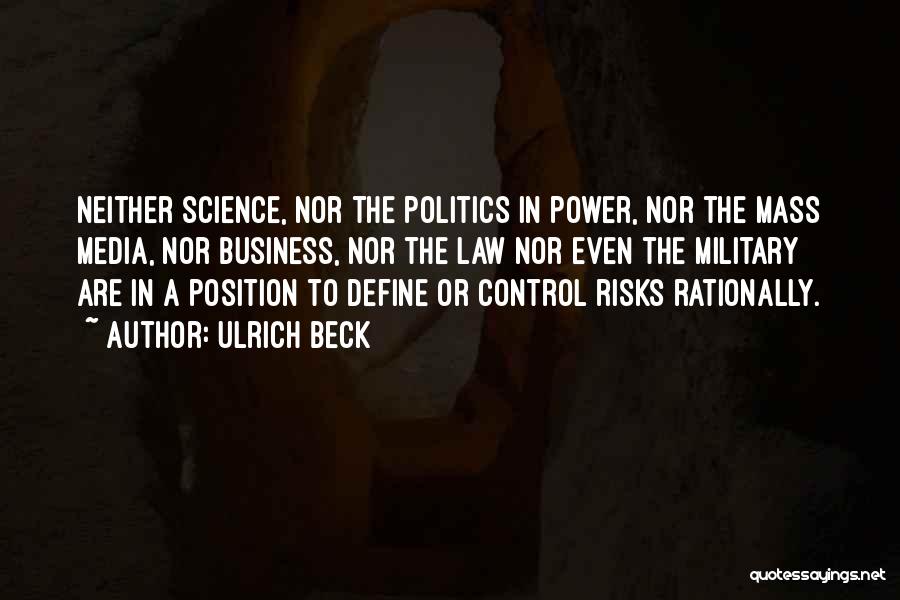 Ulrich Beck Quotes: Neither Science, Nor The Politics In Power, Nor The Mass Media, Nor Business, Nor The Law Nor Even The Military