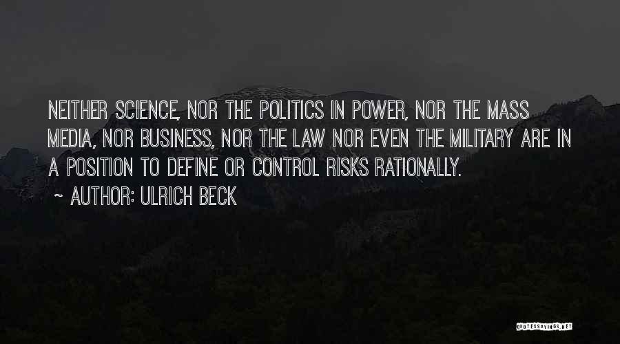 Ulrich Beck Quotes: Neither Science, Nor The Politics In Power, Nor The Mass Media, Nor Business, Nor The Law Nor Even The Military