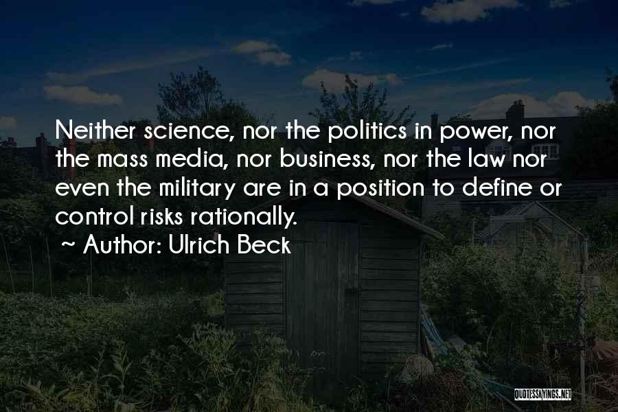 Ulrich Beck Quotes: Neither Science, Nor The Politics In Power, Nor The Mass Media, Nor Business, Nor The Law Nor Even The Military