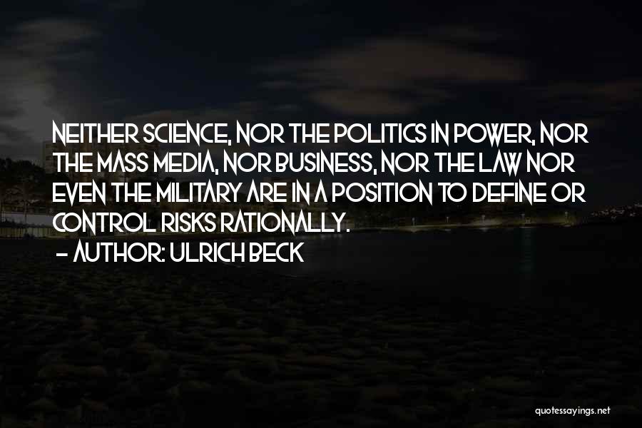 Ulrich Beck Quotes: Neither Science, Nor The Politics In Power, Nor The Mass Media, Nor Business, Nor The Law Nor Even The Military