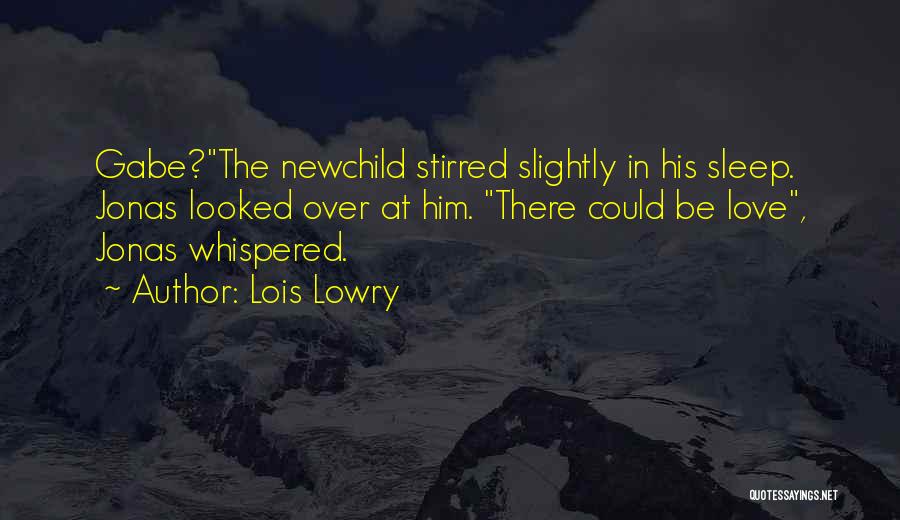 Lois Lowry Quotes: Gabe?the Newchild Stirred Slightly In His Sleep. Jonas Looked Over At Him. There Could Be Love, Jonas Whispered.