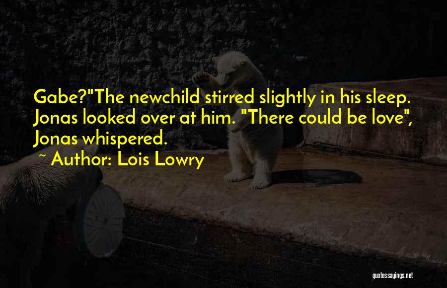 Lois Lowry Quotes: Gabe?the Newchild Stirred Slightly In His Sleep. Jonas Looked Over At Him. There Could Be Love, Jonas Whispered.