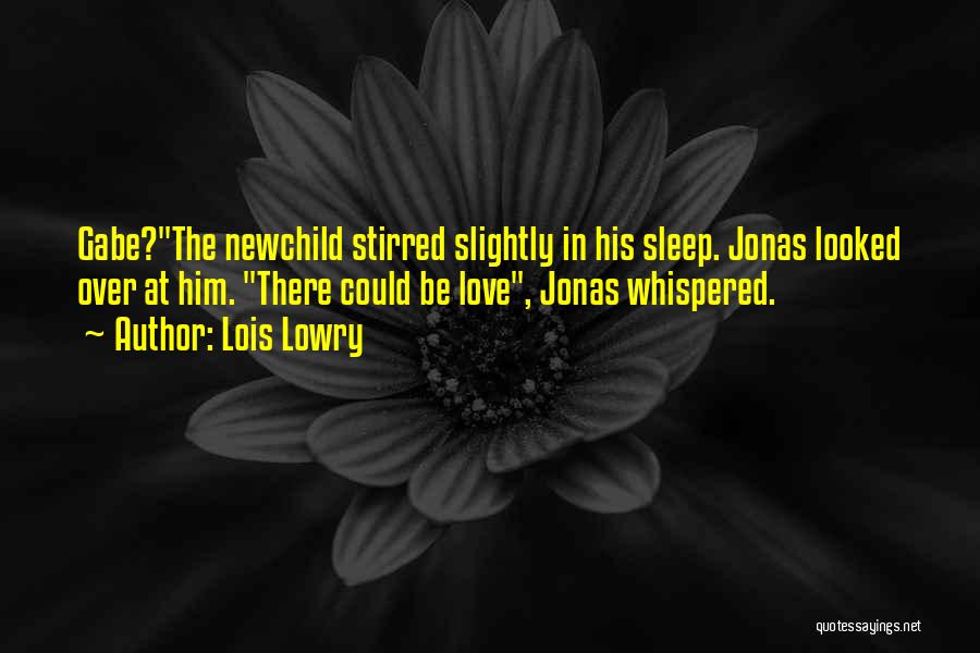 Lois Lowry Quotes: Gabe?the Newchild Stirred Slightly In His Sleep. Jonas Looked Over At Him. There Could Be Love, Jonas Whispered.