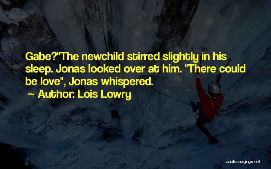 Lois Lowry Quotes: Gabe?the Newchild Stirred Slightly In His Sleep. Jonas Looked Over At Him. There Could Be Love, Jonas Whispered.