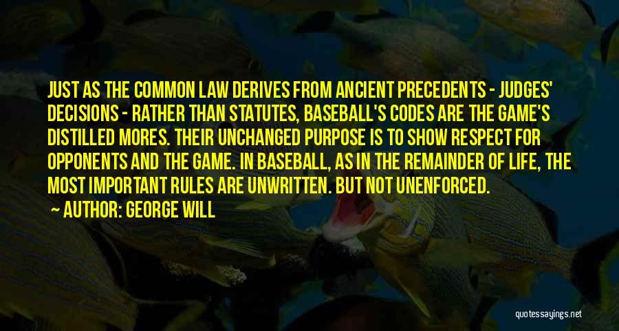 George Will Quotes: Just As The Common Law Derives From Ancient Precedents - Judges' Decisions - Rather Than Statutes, Baseball's Codes Are The