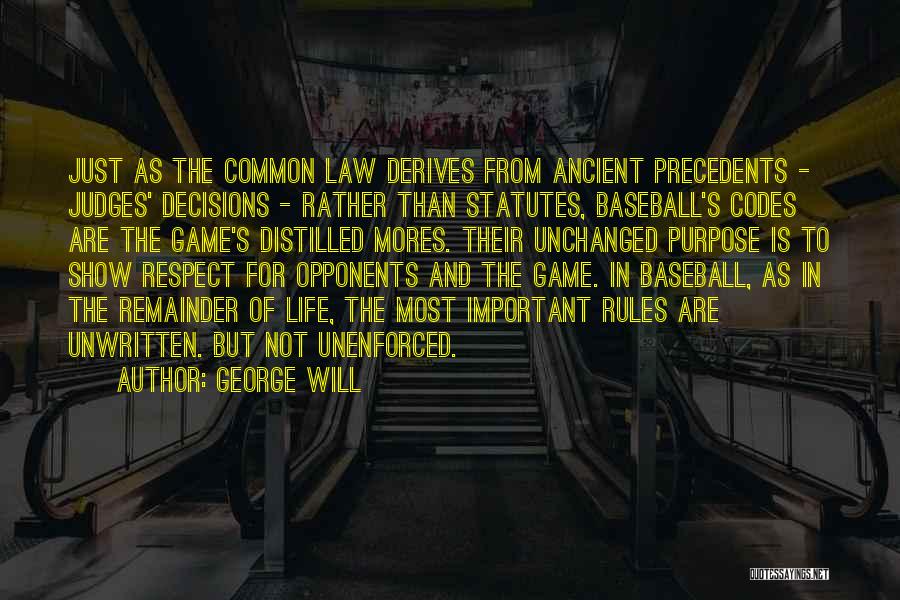 George Will Quotes: Just As The Common Law Derives From Ancient Precedents - Judges' Decisions - Rather Than Statutes, Baseball's Codes Are The