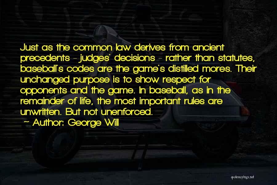 George Will Quotes: Just As The Common Law Derives From Ancient Precedents - Judges' Decisions - Rather Than Statutes, Baseball's Codes Are The