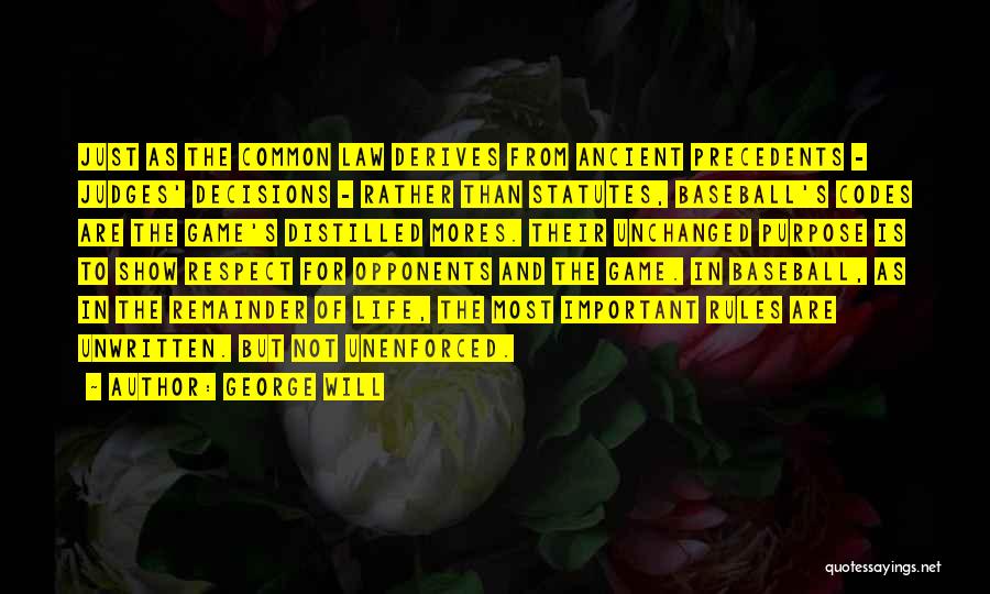 George Will Quotes: Just As The Common Law Derives From Ancient Precedents - Judges' Decisions - Rather Than Statutes, Baseball's Codes Are The