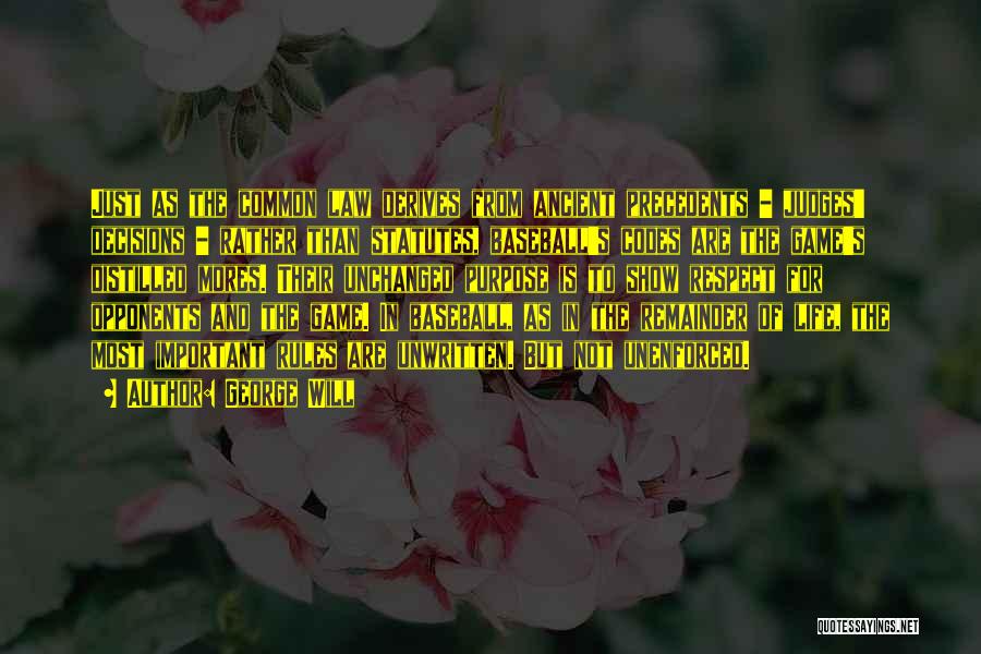 George Will Quotes: Just As The Common Law Derives From Ancient Precedents - Judges' Decisions - Rather Than Statutes, Baseball's Codes Are The