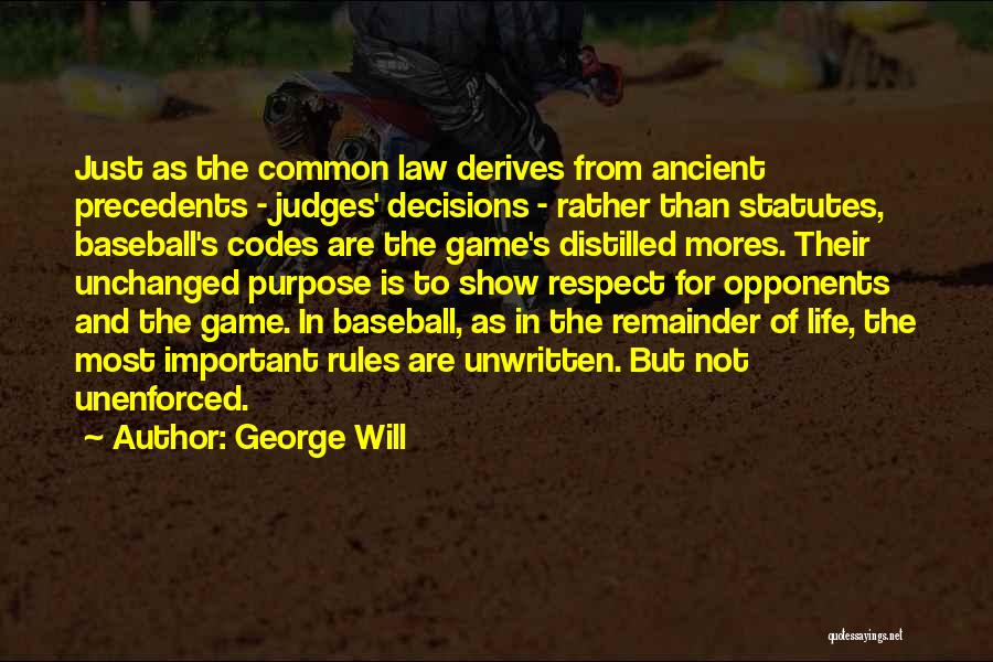 George Will Quotes: Just As The Common Law Derives From Ancient Precedents - Judges' Decisions - Rather Than Statutes, Baseball's Codes Are The