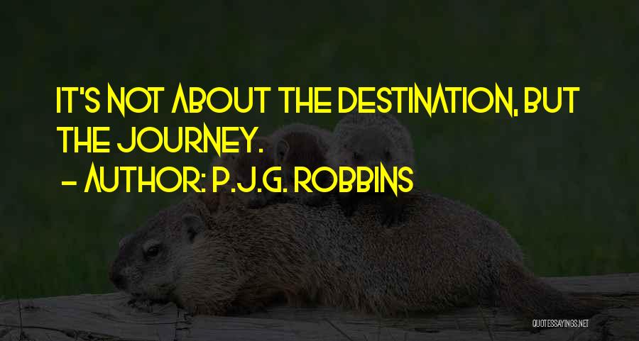 P.J.G. Robbins Quotes: It's Not About The Destination, But The Journey.