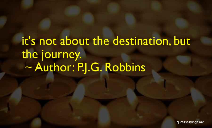 P.J.G. Robbins Quotes: It's Not About The Destination, But The Journey.