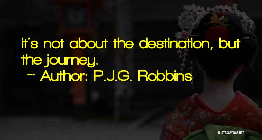 P.J.G. Robbins Quotes: It's Not About The Destination, But The Journey.