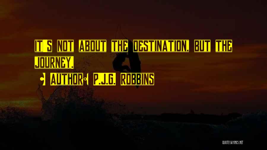 P.J.G. Robbins Quotes: It's Not About The Destination, But The Journey.