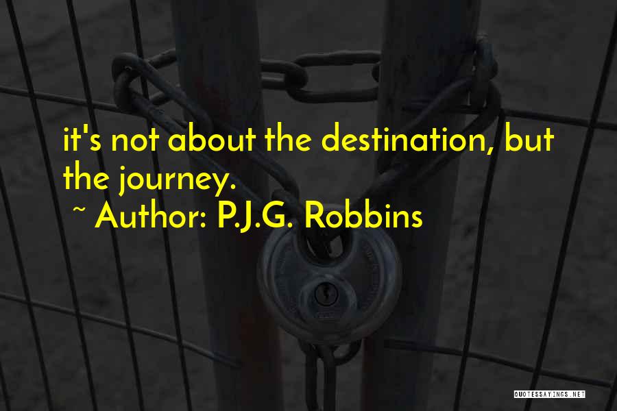 P.J.G. Robbins Quotes: It's Not About The Destination, But The Journey.