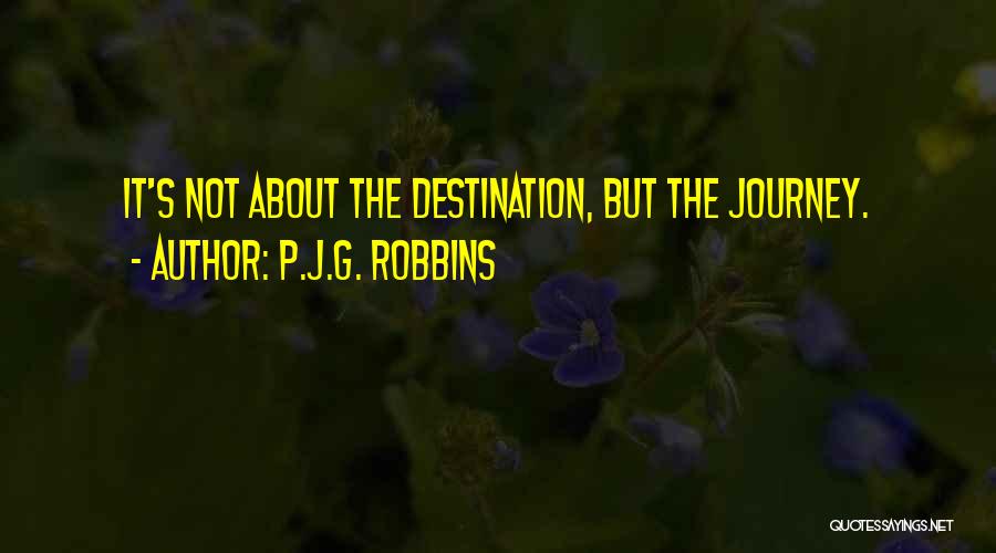 P.J.G. Robbins Quotes: It's Not About The Destination, But The Journey.