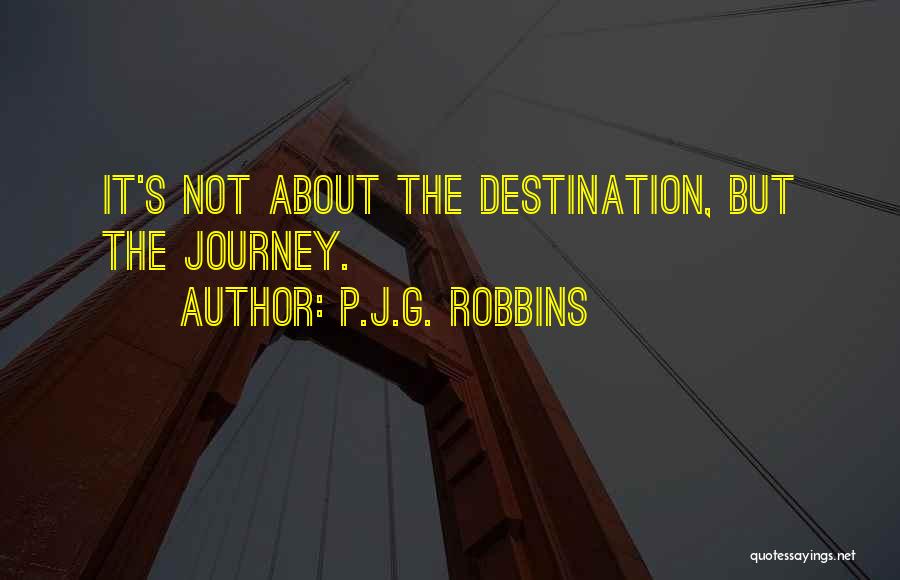 P.J.G. Robbins Quotes: It's Not About The Destination, But The Journey.