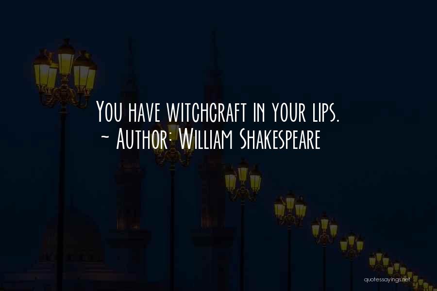 William Shakespeare Quotes: You Have Witchcraft In Your Lips.