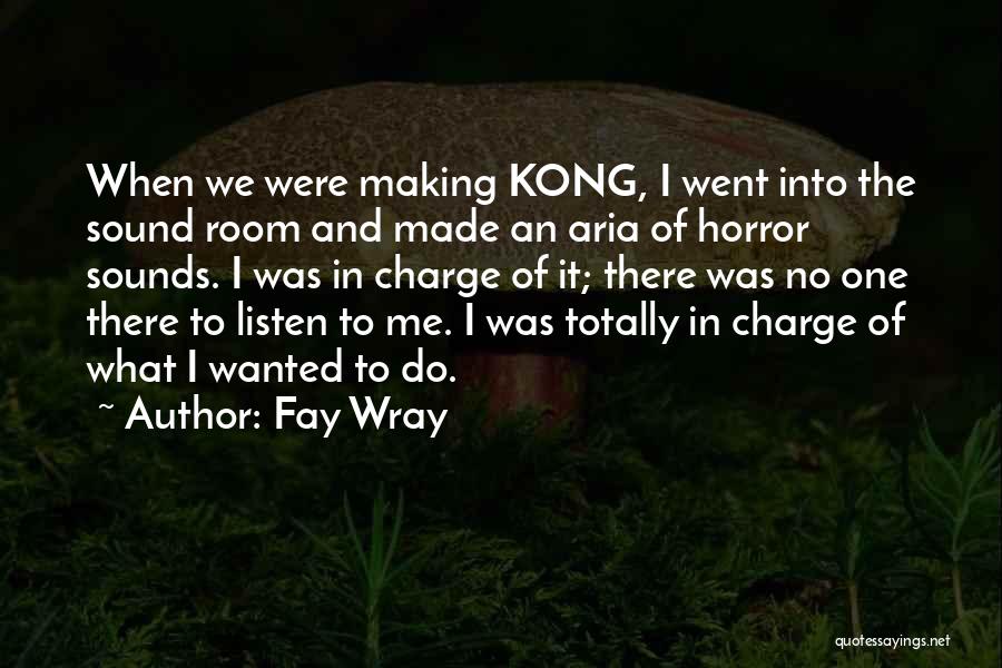 Fay Wray Quotes: When We Were Making Kong, I Went Into The Sound Room And Made An Aria Of Horror Sounds. I Was