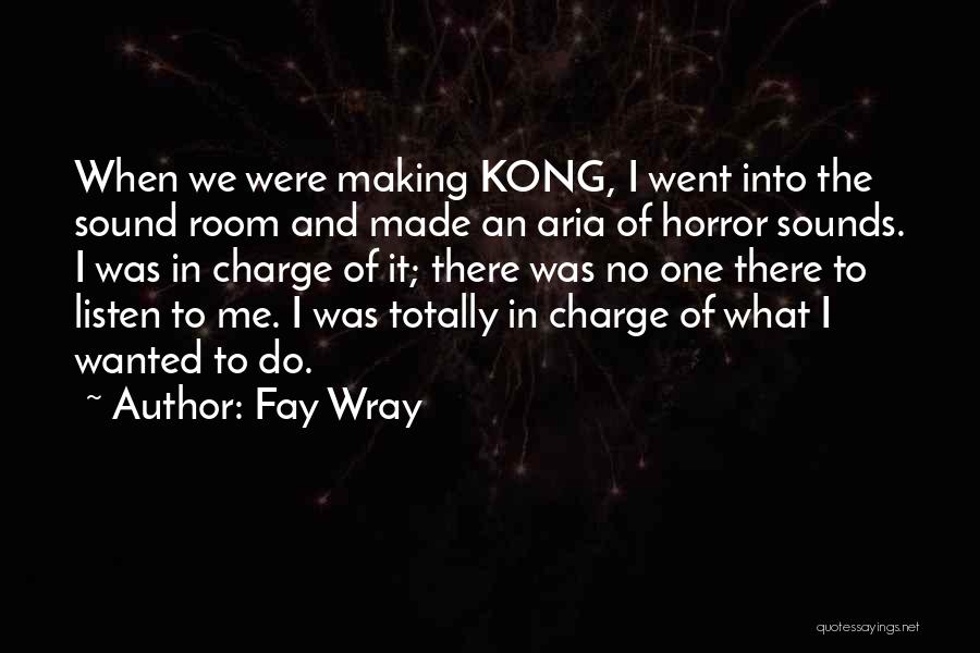 Fay Wray Quotes: When We Were Making Kong, I Went Into The Sound Room And Made An Aria Of Horror Sounds. I Was