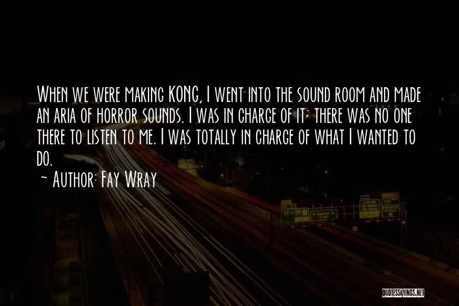 Fay Wray Quotes: When We Were Making Kong, I Went Into The Sound Room And Made An Aria Of Horror Sounds. I Was