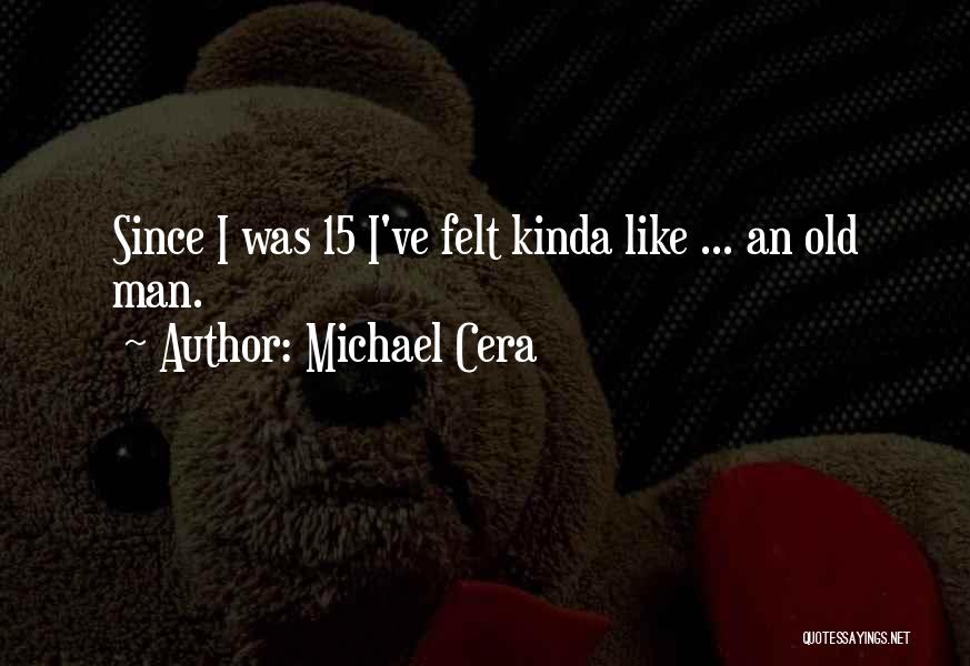 Michael Cera Quotes: Since I Was 15 I've Felt Kinda Like ... An Old Man.