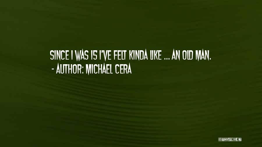 Michael Cera Quotes: Since I Was 15 I've Felt Kinda Like ... An Old Man.