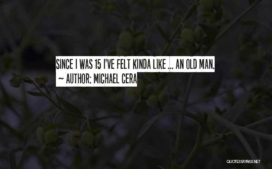 Michael Cera Quotes: Since I Was 15 I've Felt Kinda Like ... An Old Man.