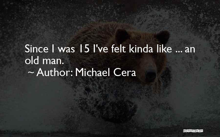 Michael Cera Quotes: Since I Was 15 I've Felt Kinda Like ... An Old Man.