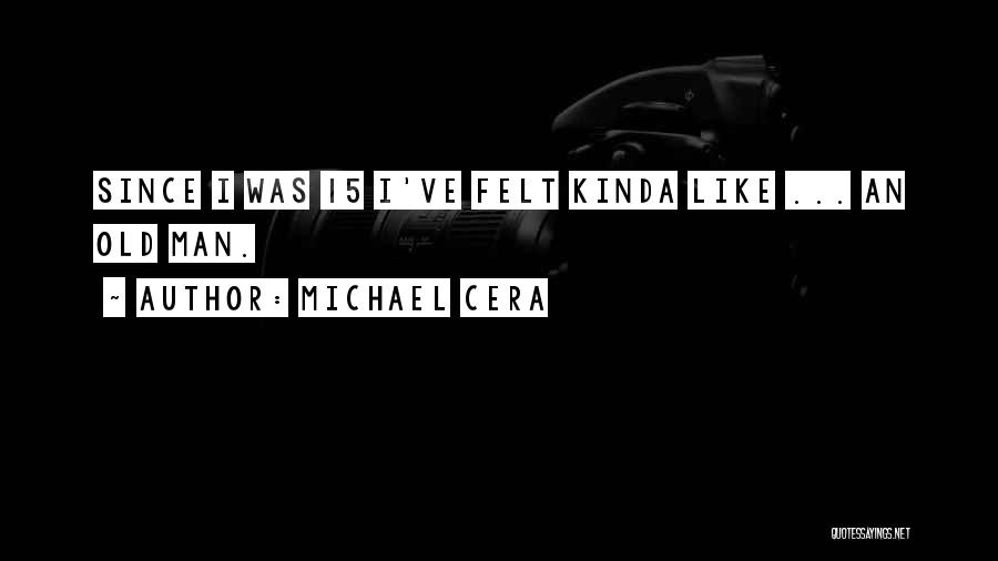 Michael Cera Quotes: Since I Was 15 I've Felt Kinda Like ... An Old Man.