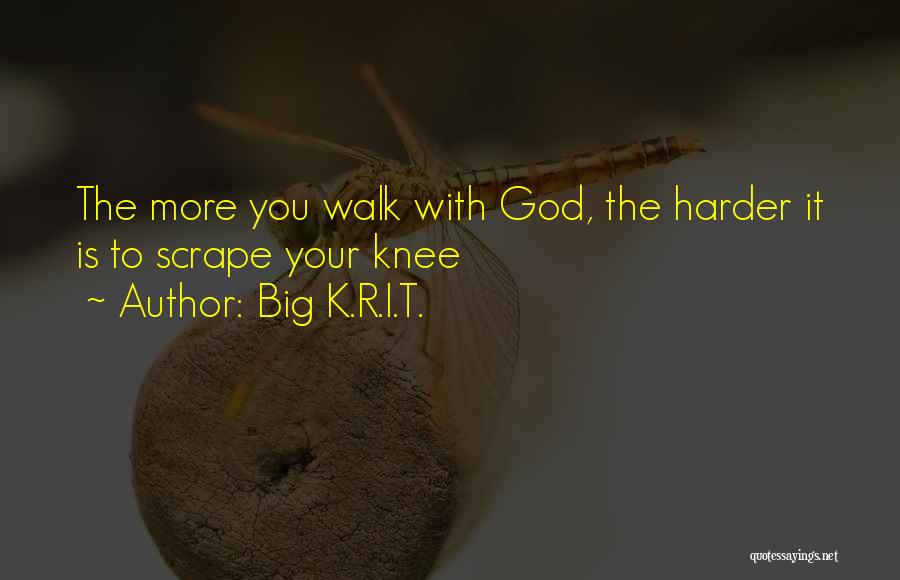 Big K.R.I.T. Quotes: The More You Walk With God, The Harder It Is To Scrape Your Knee