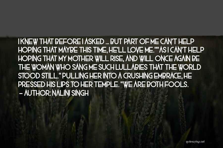 Nalini Singh Quotes: I Knew That Before I Asked ... But Part Of Me Can't Help Hoping That Maybe This Time, He'll Love