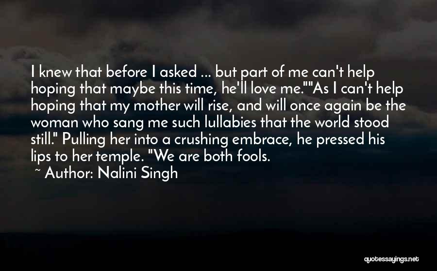 Nalini Singh Quotes: I Knew That Before I Asked ... But Part Of Me Can't Help Hoping That Maybe This Time, He'll Love